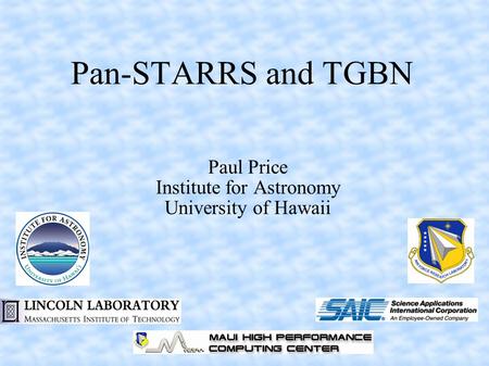 Pan-STARRS and TGBN Paul Price Institute for Astronomy University of Hawaii.