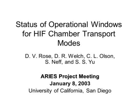 Status of Operational Windows for HIF Chamber Transport Modes D. V. Rose, D. R. Welch, C. L. Olson, S. Neff, and S. S. Yu ARIES Project Meeting January.