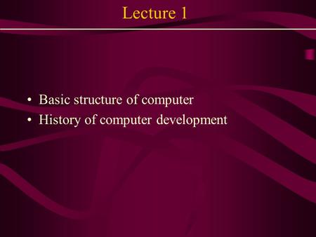 Lecture 1 Basic structure of computer History of computer development.