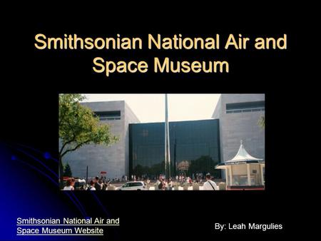 Smithsonian National Air and Space Museum By: Leah Margulies Smithsonian National Air and Space Museum Website.