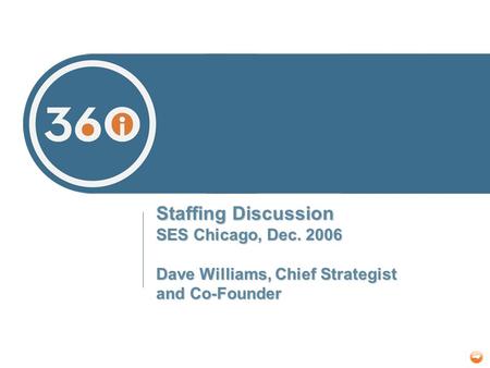 Staffing Discussion SES Chicago, Dec. 2006 Dave Williams, Chief Strategist and Co-Founder.