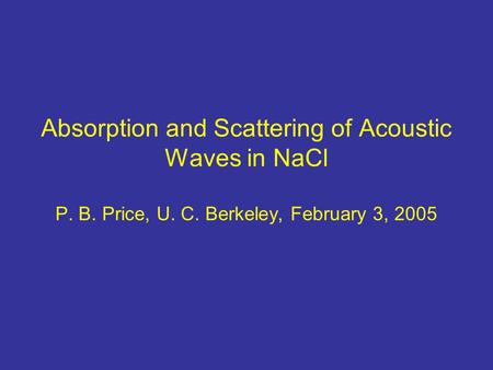 Absorption and Scattering of Acoustic Waves in NaCl P. B. Price, U. C. Berkeley, February 3, 2005.