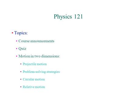 Physics 121 Topics: Course announcements Quiz