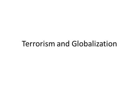 Terrorism and Globalization. Defining Terrorism Globalization is not responsible for terrorism, but it allows terrorism to exist on a global level Debatable.