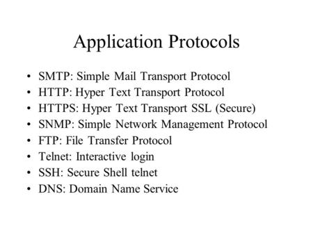 Application Protocols SMTP: Simple Mail Transport Protocol HTTP: Hyper Text Transport Protocol HTTPS: Hyper Text Transport SSL (Secure) SNMP: Simple Network.