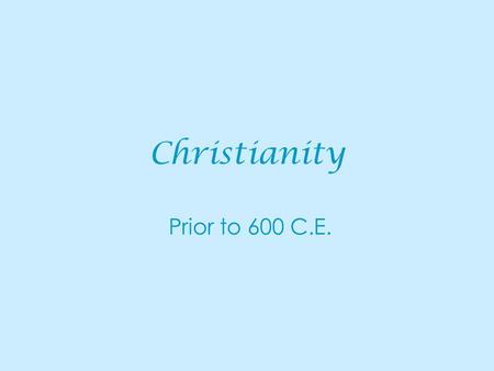 Christianity Prior to 600 C.E.. The God Christianity is a monotheistic religion. Christians worship God and the son of God, Jesus Christ. Omniscient and.
