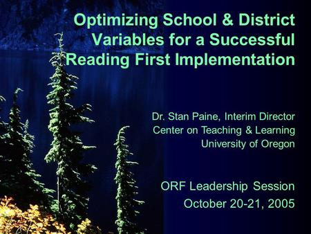 1 Optimizing School & District Variables for a Successful Reading First Implementation ORF Leadership Session October 20-21, 2005 Dr. Stan Paine, Interim.