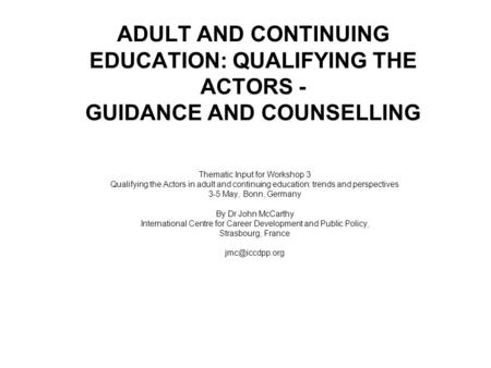 ADULT AND CONTINUING EDUCATION: QUALIFYING THE ACTORS - GUIDANCE AND COUNSELLING Thematic Input for Workshop 3 Qualifying the Actors in adult and continuing.