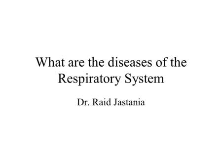 What are the diseases of the Respiratory System Dr. Raid Jastania.
