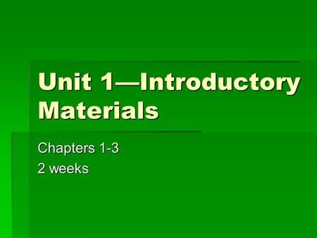 Unit 1—Introductory Materials Chapters 1-3 2 weeks.