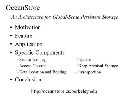 OceanStore An Architecture for Global-Scale Persistent Storage Motivation Feature Application Specific Components - Secure Naming - Update - Access Control-
