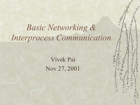 Basic Networking & Interprocess Communication Vivek Pai Nov 27, 2001.