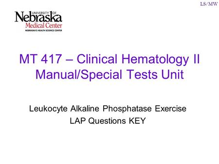 LS/MW MT 417 – Clinical Hematology II Manual/Special Tests Unit Leukocyte Alkaline Phosphatase Exercise LAP Questions KEY.