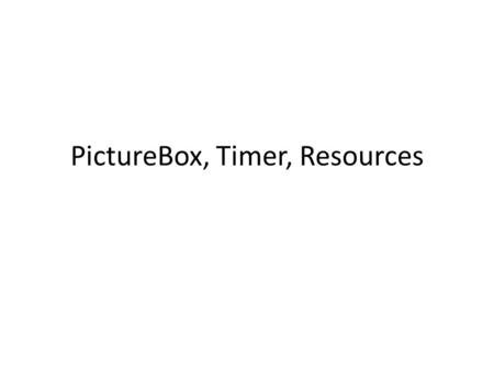 PictureBox, Timer, Resources. Resources An easy and effective way to add pictures (photos, graphics) to your programs Using Resources guarantees that.