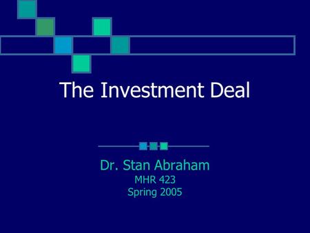The Investment Deal Dr. Stan Abraham MHR 423 Spring 2005.