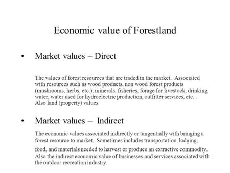 Economic value of Forestland Market values – Direct The values of forest resources that are traded in the market. Associated with resources such as wood.