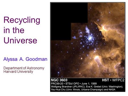 Recycling in the Universe Alyssa A. Goodman Department of Astronomy Harvard University.