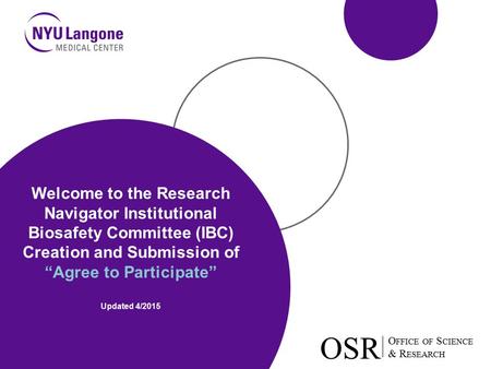 O FFICE OF S CIENCE & R ESEARCH OSR O FFICE OF S CIENCE & R ESEARCH OSR Welcome to the Research Navigator Institutional Biosafety Committee (IBC) Creation.