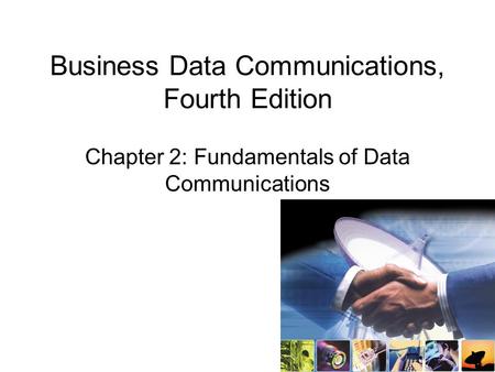 Business Data Communications, Fourth Edition Chapter 2: Fundamentals of Data Communications Here, you’ll insert a graphic from the cover. This will come.