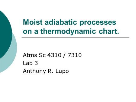 Moist adiabatic processes on a thermodynamic chart. Atms Sc 4310 / 7310 Lab 3 Anthony R. Lupo.