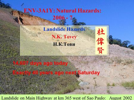 1 ENV-3A1Y: Natural Hazards: 2006 - 7 Landslide Hazards N.K. Tovey Н.К.Тови Landslide on Main Highway at km 365 west of Sao Paulo: August 2002 14,607 days.