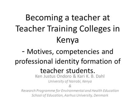Work-In-Progress: Becoming a teacher at Teacher Training Colleges in Kenya - Motives, competencies and professional identity formation of teacher students.