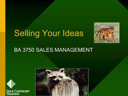 Selling Your Ideas BA 3750 SALES MANAGEMENT Copyright 1996-98 © Dale Carnegie & Associates, Inc.