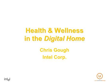 Health & Wellness in the Digital Home Chris Gough Intel Corp.