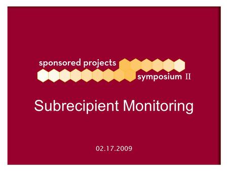 02.17.2009 Subrecipient Monitoring. A formal binding legal agreement between your institution and another legal entity A portion of your sponsored project's.