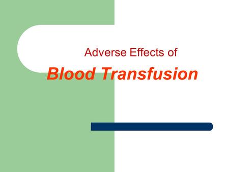 Adverse Effects of Blood Transfusion. Adverse Effects of Blood Transfusion ANY unfavorable consequence is considered an adverse effect of blood transfusion.