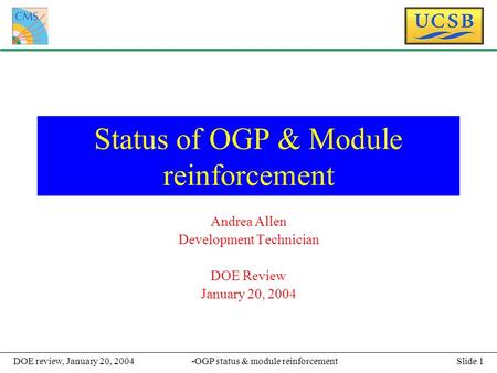 Slide 1-OGP status & module reinforcementDOE review, January 20, 2004 Status of OGP & Module reinforcement Andrea Allen Development Technician DOE Review.
