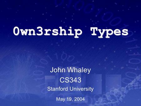 0wn3rship Types John Whaley CS343 Stanford University May 19, 2004.