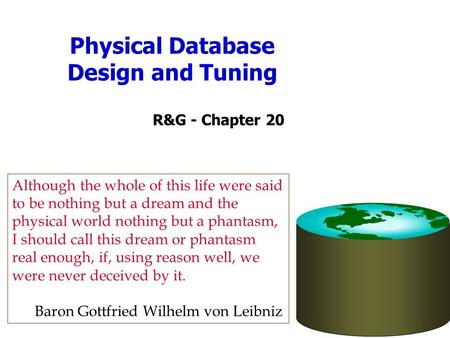 Physical Database Design and Tuning R&G - Chapter 20 Although the whole of this life were said to be nothing but a dream and the physical world nothing.