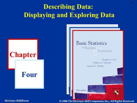 4-1 Chapter Four McGraw-Hill/Irwin © 2006 The McGraw-Hill Companies, Inc., All Rights Reserved. Describing Data: Displaying and Exploring Data.