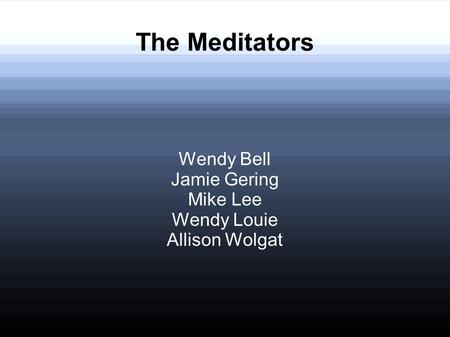 The Meditators Wendy Bell Jamie Gering Mike Lee Wendy Louie Allison Wolgat.