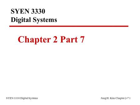 SYEN 3330 Digital Systems Jung H. Kim Chapter 2-7 1 SYEN 3330 Digital Systems Chapter 2 Part 7.
