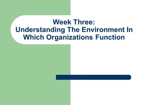 Week Three: Understanding The Environment In Which Organizations Function.