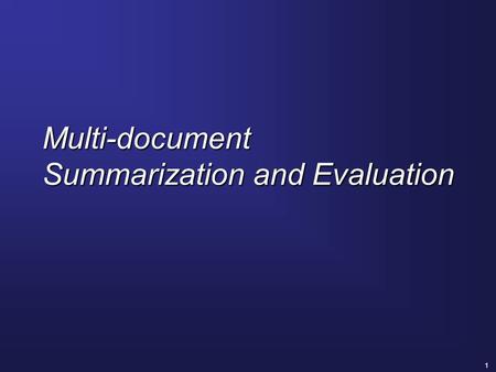 1 Multi-document Summarization and Evaluation. 2 Task Characteristics  Input: a set of documents on the same topic  Retrieved during an IR search 