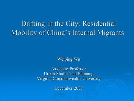Drifting in the City: Residential Mobility of China’s Internal Migrants Drifting in the City: Residential Mobility of China’s Internal Migrants Weiping.