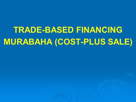TRADE-BASED FINANCING MURABAHA (COST-PLUS SALE)