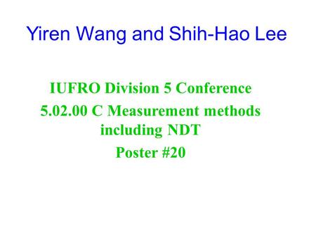 Yiren Wang and Shih-Hao Lee IUFRO Division 5 Conference 5.02.00 C Measurement methods including NDT Poster #20.