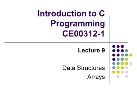 Introduction to C Programming CE00312-1 Lecture 9 Data Structures Arrays.