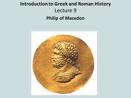 Introduction to Greek and Roman History Lecture 9 Philip of Macedon.