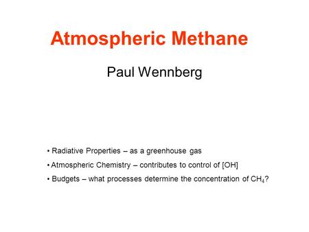 Paul Wennberg Atmospheric Methane Radiative Properties – as a greenhouse gas Atmospheric Chemistry – contributes to control of [OH] Budgets – what processes.