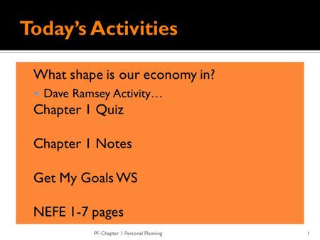  What shape is our economy in?  Dave Ramsey Activity…  Chapter 1 Quiz  Chapter 1 Notes  Get My Goals WS  NEFE 1-7 pages PF-Chapter 1 Personal Planning1.