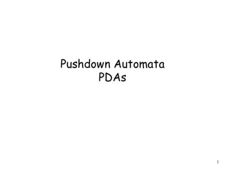 1 Pushdown Automata PDAs. 2 Pushdown Automaton -- PDA Input String Stack States.