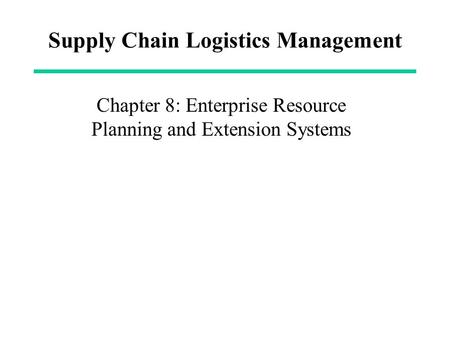 Supply Chain Logistics Management Chapter 8: Enterprise Resource Planning and Extension Systems.