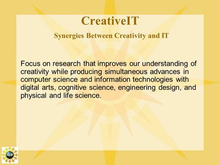 Focus on research that improves our understanding of creativity while producing simultaneous advances in computer science and information technologies.