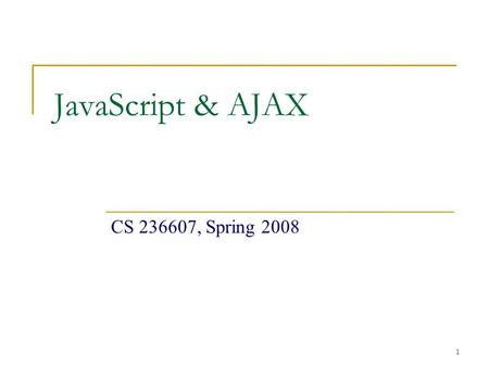 1 JavaScript & AJAX CS 236607, Spring 2008. 2 JavaScript.