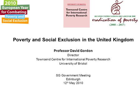 Poverty and Social Exclusion in the United Kingdom Professor David Gordon Director Townsend Centre for International Poverty Research University of Bristol.